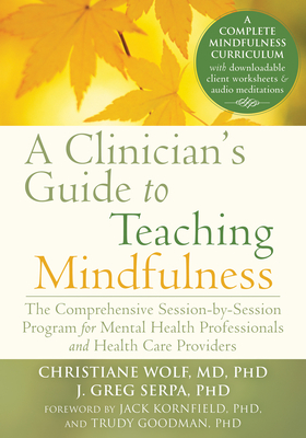 Image of A Clinician's Guide to Teaching Mindfulness: The Comprehensive Session-By-Session Program for Mental Health Professionals and Health Care Providers