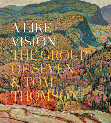 Image of A Like Vision: The Group of Seven and Tom Thomson