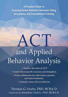 Image of ACT and Applied Behavior Analysis: A Practical Guide to Ensuring Better Behavior Outcomes Using Acceptance and Commitment Training