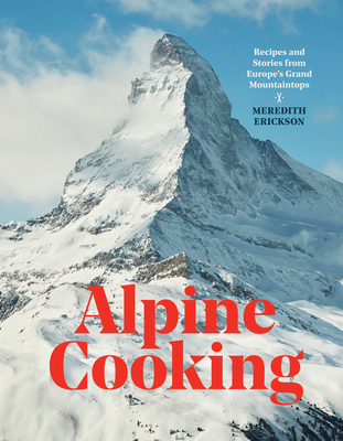 Image of Alpine Cooking: Recipes and Stories from Europe's Grand Mountaintops [A Cookbook]