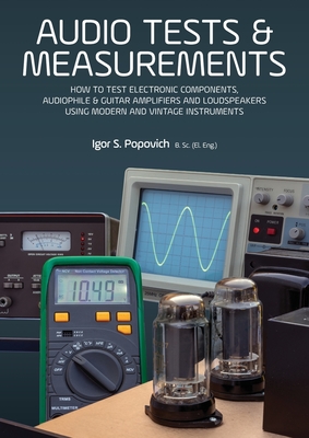 Image of Audio Tests & Measurements: How to Test Electronic Components Audiophile & Guitar Amplifiers and Loudspeakers Using Modern and Vintage Test Instr