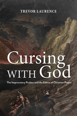 Image of Cursing with God: The Imprecatory Psalms and the Ethics of Christian Prayer