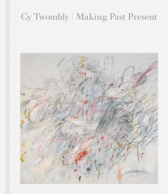 Image of Cy Twombly: Making Past Present