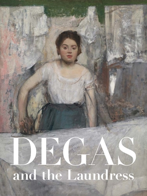 Image of Degas and the Laundress: Women Work and Impressionism