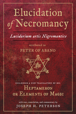 Image of Elucidation of Necromancy Lucidarium Artis Nigromantice Attributed to Peter of Abano: Including a New Translation of His Heptameron or Elements of Mag