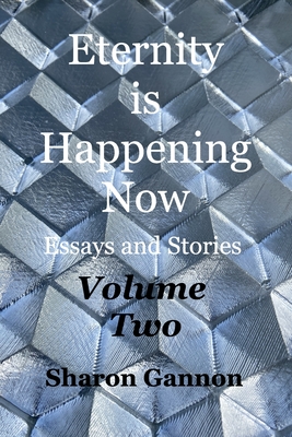 Image of Eternity Is Happening Now Volume Two: Essays and Stories