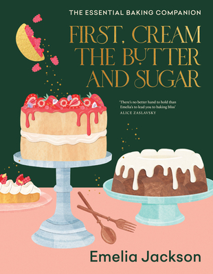 Image of First Cream the Butter and Sugar: The Essential Baking Companion