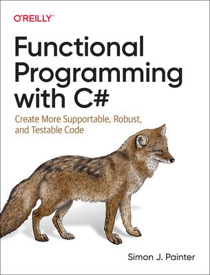 Image of Functional Programming with C#: Create More Supportable Robust and Testable Code
