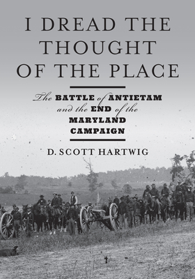 Image of I Dread the Thought of the Place: The Battle of Antietam and the End of the Maryland Campaign