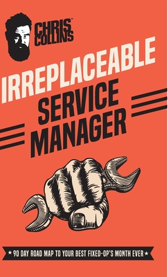 Image of Irreplaceable Service Manager: 90 Day Road Map to Your Best Fixed-Op's Month Ever