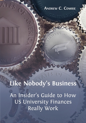Image of Like Nobody's Business: An Insider's Guide to How US University Finances Really Work