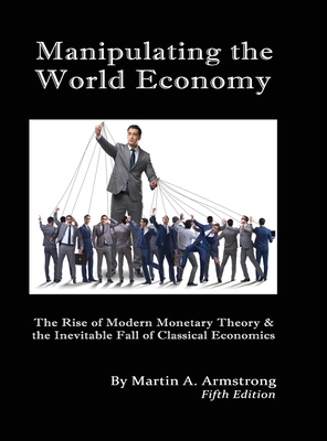 Image of Manipulating the World Economy: The Rise of Modern Monetary Theory & the Inevitable Fall of Classical Economics - Is there an Alternative?
