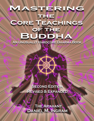 Image of Mastering the Core Teachings of the Buddha: An Unusually Hardcore Dharma Book - Revised and Expanded Edition