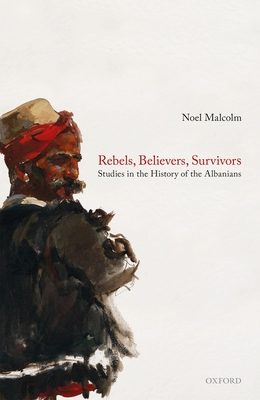 Image of Rebels Believers Survivors: Studies in the History of the Albanians