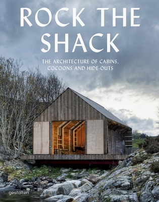 Image of Rock the Shack: The Architecture of Cabins Cocoons and Hide-Outs