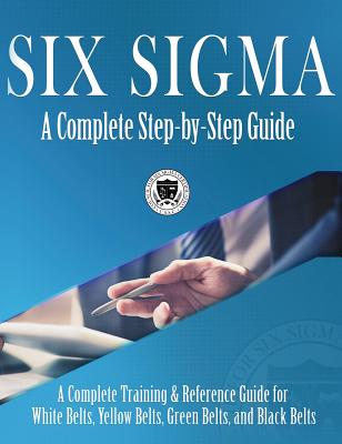 Image of Six Sigma: A Complete Step-by-Step Guide: A Complete Training & Reference Guide for White Belts Yellow Belts Green Belts and B