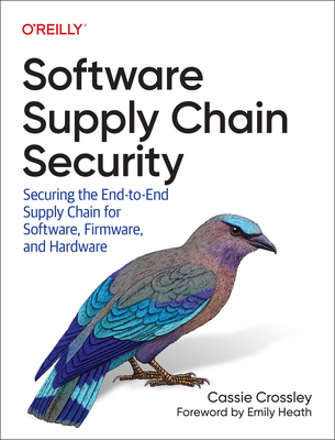 Image of Software Supply Chain Security: Securing the End-To-End Supply Chain for Software Firmware and Hardware
