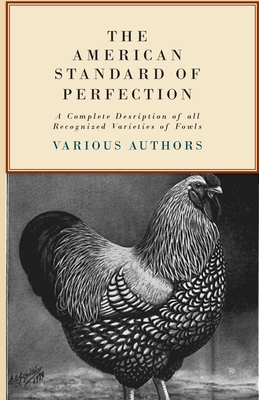 Image of The American Standard of Perfection - A Complete Description of All Recognized Varieties of Fowls