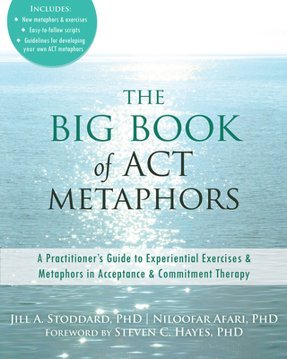 Image of The Big Book of ACT Metaphors: A Practitioner's Guide to Experiential Exercises and Metaphors in Acceptance and Commitment Therapy