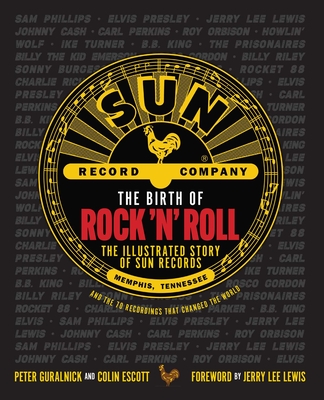 Image of The Birth of Rock 'n' Roll: The Illustrated Story of Sun Records and the 70 Recordings That Changed the World