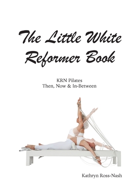 Image of The Little White Reformer Book- KRN Pilates Then Now and In-Between