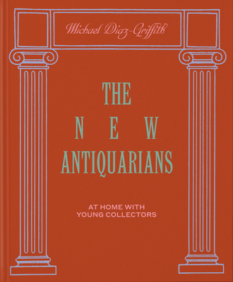 Image of The New Antiquarians: At Home with Young Collectors