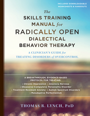Image of The Skills Training Manual for Radically Open Dialectical Behavior Therapy: A Clinician's Guide for Treating Disorders of Overcontrol