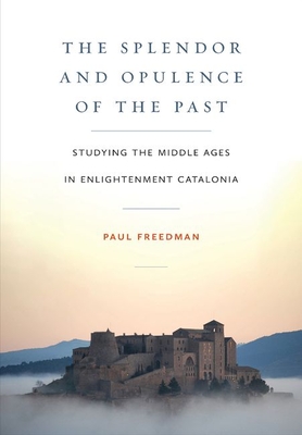 Image of The Splendor and Opulence of the Past: Studying the Middle Ages in Enlightenment Catalonia