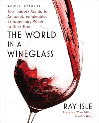 Image of The World in a Wineglass: The Insider's Guide to Artisanal Sustainable Extraordinary Wines to Drink Now